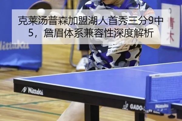 克莱汤普森加盟湖人首秀三分9中5，詹眉体系兼容性深度解析